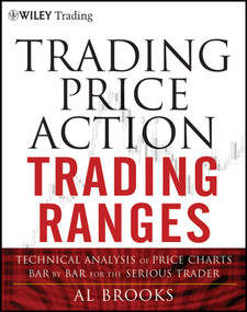 Trading Price Action Trading Ranges (Technical Analysis of Price Charts Bar by Bar for the Serious Trader) by Al Brooks, 9781118066676