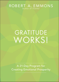 Gratitude Works! (A 21-Day Program for Creating Emotional Prosperity) by Robert A. Emmons, 9781118131299