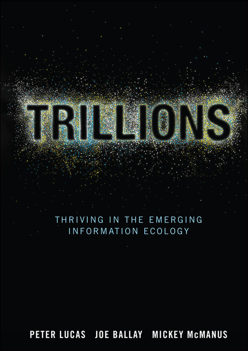 Trillions (Thriving in the Emerging Information Ecology) by Peter Lucas, Joe Ballay, Mickey McManus, 9781118176078