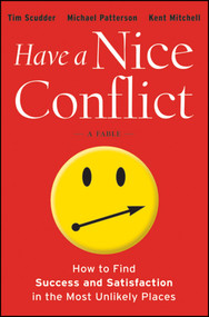 Have a Nice Conflict (How to Find Success and Satisfaction in the Most Unlikely Places) by Tim Scudder, Michael Patterson, Kent Mitchell, 9781118202760