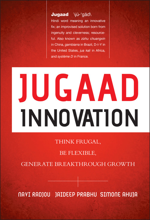 Jugaad Innovation (Think Frugal, Be Flexible, Generate Breakthrough Growth) by Navi Radjou, Jaideep Prabhu, Simone Ahuja, Kevin Roberts, 9781118249741
