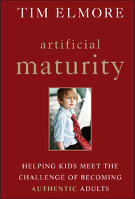 Artificial Maturity (Helping Kids Meet the Challenge of Becoming Authentic Adults) by Tim Elmore, 9781118258064