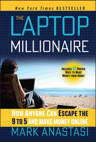 The Laptop Millionaire (How Anyone Can Escape the 9 to 5 and Make Money Online) by Mark Anastasi, 9781118271797