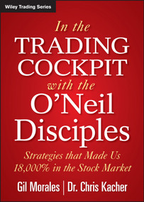 In The Trading Cockpit with the O'Neil Disciples (Strategies that Made Us 18,000% in the Stock Market) by Gil Morales, Chris Kacher, 9781118273029