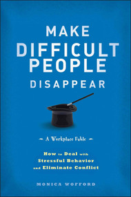 Make Difficult People Disappear (How to Deal with Stressful Behavior and Eliminate Conflict) by Monica Wofford, 9781118273807