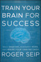 Train Your Brain For Success (Read Smarter, Remember More, and Break Your Own Records) by Roger Seip, 9781118275191