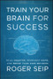 Train Your Brain For Success (Read Smarter, Remember More, and Break Your Own Records) by Roger Seip, 9781118275191