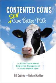 Contented Cows Still Give Better Milk (The Plain Truth about Employee Engagement and Your Bottom Line) by Bill Catlette, Richard Hadden, 9781118292730