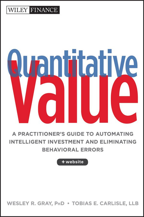 Quantitative Value, + Web Site (A Practitioner's Guide to Automating Intelligent Investment and Eliminating Behavioral Errors) by Wesley R. Gray, Tobias E. Carlisle, 9781118328071