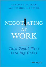 Negotiating at Work (Turn Small Wins into Big Gains) by Deborah M. Kolb, Jessica L. Porter, 9781118352410