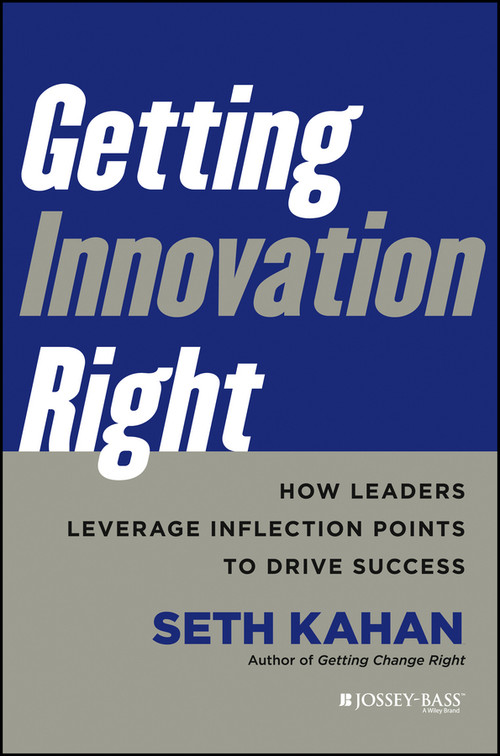 Getting Innovation Right (How Leaders Leverage Inflection Points to Drive Success) by Seth Kahan, 9781118378335