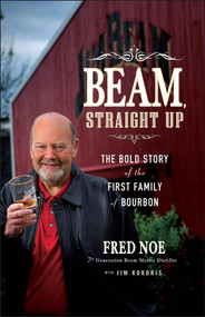 Beam, Straight Up (The Bold Story of the First Family of Bourbon) by Fred Noe, Jim Kokoris, 9781118378366