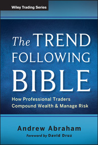 The Trend Following Bible (How Professional Traders Compound Wealth and Manage Risk) by Andrew Abraham, David Druz, 9781118407745