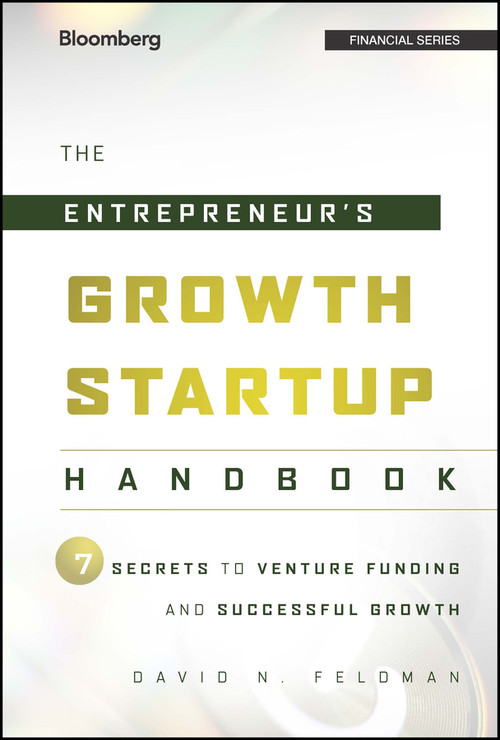 The Entrepreneur's Growth Startup Handbook (7 Secrets to Venture Funding and Successful Growth) by David N. Feldman, 9781118445655