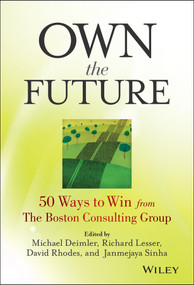 Own the Future (50 Ways to Win from The Boston Consulting Group) by Michael S. Deimler, Richard Lesser, David Rhodes, Janmejaya Sinha, 9781118591703