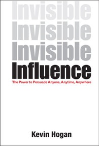 Invisible Influence (The Power to Persuade Anyone, Anytime, Anywhere) by Kevin Hogan, 9781118602256