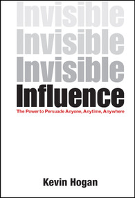 Invisible Influence (The Power to Persuade Anyone, Anytime, Anywhere) by Kevin Hogan, 9781118602256