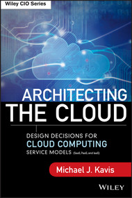 Architecting the Cloud (Design Decisions for Cloud Computing Service Models (SaaS, PaaS, and IaaS)) by Michael J. Kavis, 9781118617618