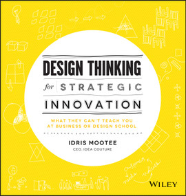 Design Thinking for Strategic Innovation (What They Can't Teach You at Business or Design School) by Idris Mootee, 9781118620120