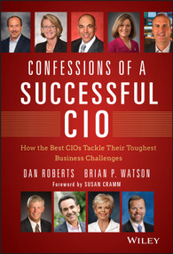 Confessions of a Successful CIO (How the Best CIOs Tackle Their Toughest Business Challenges) by Dan Roberts, Brian Watson, Susan Cramm, 9781118638224