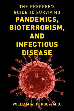 The Prepper's Guide to Surviving Pandemics, Bioterrorism, and Infectious Disease by William W. Forgey, M.D., 9781493060511