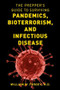 The Prepper's Guide to Surviving Pandemics, Bioterrorism, and Infectious Disease by William W. Forgey, M.D., 9781493060511