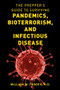 The Prepper's Guide to Surviving Pandemics, Bioterrorism, and Infectious Disease by William W. Forgey, M.D., 9781493060511