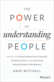 The Power of Understanding People (The Key to Strengthening Relationships, Increasing Sales, and Enhancing Organizational Performance) by Dave Mitchell, 9781118726839