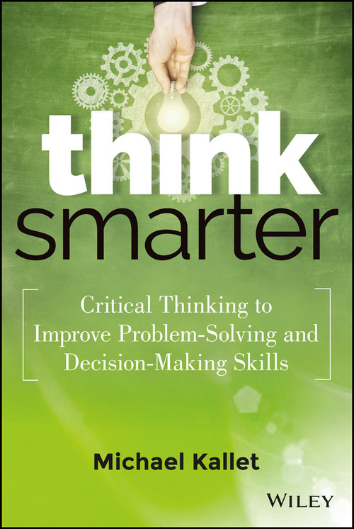 Think Smarter (Critical Thinking to Improve Problem-Solving and Decision-Making Skills) by Michael Kallet, 9781118729830