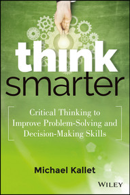 Think Smarter (Critical Thinking to Improve Problem-Solving and Decision-Making Skills) by Michael Kallet, 9781118729830