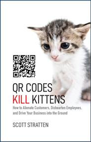 QR Codes Kill Kittens (How to Alienate Customers, Dishearten Employees, and Drive Your Business into the Ground) by Scott Stratten, Alison Kramer, 9781118732755