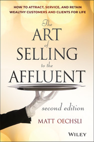 The Art of Selling to the Affluent (How to Attract, Service, and Retain Wealthy Customers and Clients for Life) by Matt Oechsli, 9781118744826
