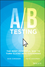 A / B Testing (The Most Powerful Way to Turn Clicks Into Customers) by Dan Siroker, Pete Koomen, 9781118792414