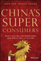 China's Super Consumers (What 1 Billion Customers Want and How to Sell it to Them) by Savio Chan, Michael Zakkour, 9781118834749