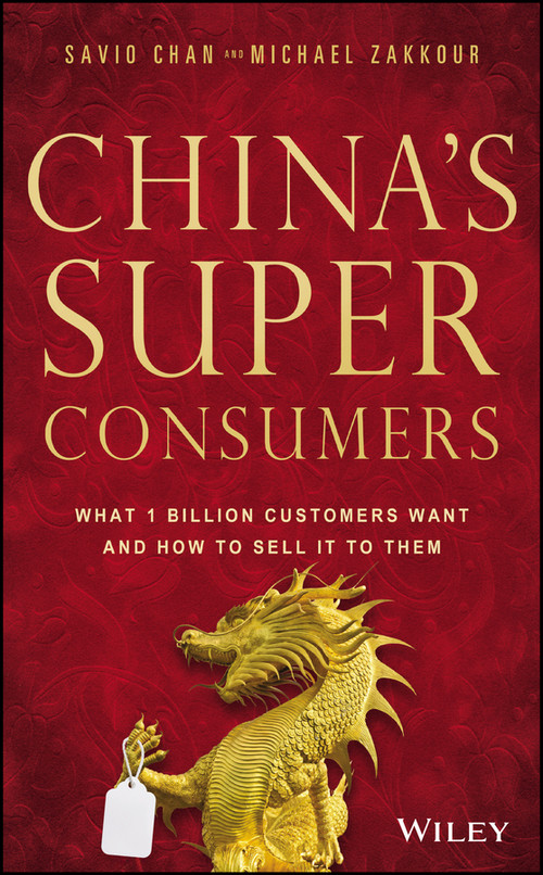 China's Super Consumers (What 1 Billion Customers Want and How to Sell it to Them) by Savio Chan, Michael Zakkour, 9781118834749