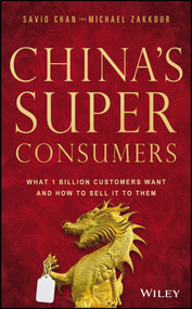 China's Super Consumers (What 1 Billion Customers Want and How to Sell it to Them) by Savio Chan, Michael Zakkour, 9781118834749