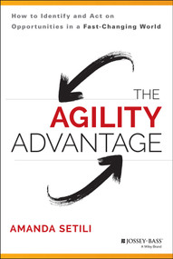 The Agility Advantage (How to Identify and Act on Opportunities in a Fast-Changing World) by Amanda Setili, 9781118836385