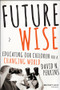 Future Wise (Educating Our Children for a Changing World) by David Perkins, 9781118844083