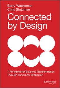Connected by Design (Seven Principles for Business Transformation Through Functional Integration) by Barry Wacksman, Chris Stutzman, 9781118858202