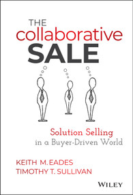 The Collaborative Sale (Solution Selling in a Buyer Driven World) by Keith M. Eades, Timothy T. Sullivan, 9781118872420