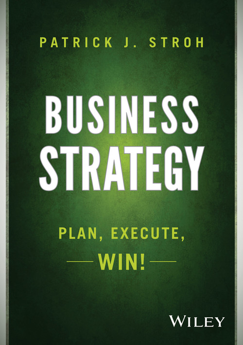 Business Strategy (Plan, Execute, Win!) by Patrick J. Stroh, 9781118878446