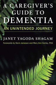 A Caregiver's Guide to Dementia (An Unintended Journey) by Janet Yagoda Shagam, 9781633886940