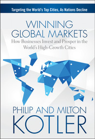 Winning Global Markets (How Businesses Invest and Prosper in the World's High-Growth Cities) by Philip Kotler, Milton Kotler, 9781118893814