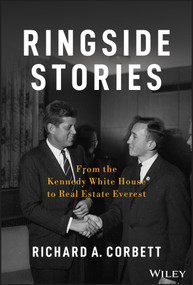 Ringside Stories (From the Kennedy White House to Real Estate Everest) by Richard A. Corbett, 9781118898727