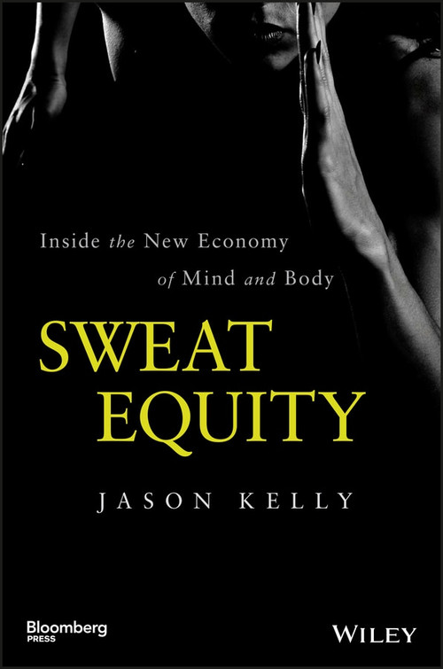Sweat Equity (Inside the New Economy of Mind and Body) by Jason Kelly, 9781118914595