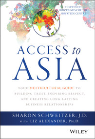 Access to Asia (Your Multicultural Guide to Building Trust, Inspiring Respect, and Creating Long-Lasting Business Relationships) by Sharon Schweitzer, Liz Alexander, Bob Waisfisz, 9781118919019
