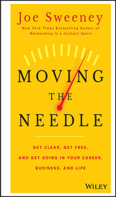 Moving the Needle (Get Clear, Get Free, and Get Going in Your Career, Business, and Life!) by Joe Sweeney, Mike Yorkey, 9781118944080