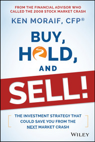 Buy, Hold, and Sell! (The Investment Strategy That Could Save You From the Next Market Crash) by Ken Moraif, 9781118951491