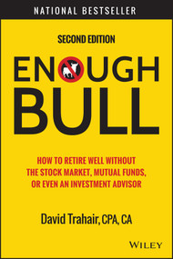 Enough Bull (How to Retire Well without the Stock Market, Mutual Funds, or Even an Investment Advisor) by David Trahair, 9781118994177