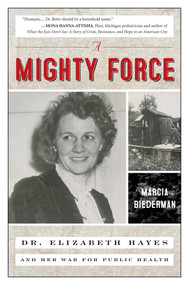 A Mighty Force (Dr. Elizabeth Hayes and Her War for Public Health) by Marcia Biederman, 9781633887084